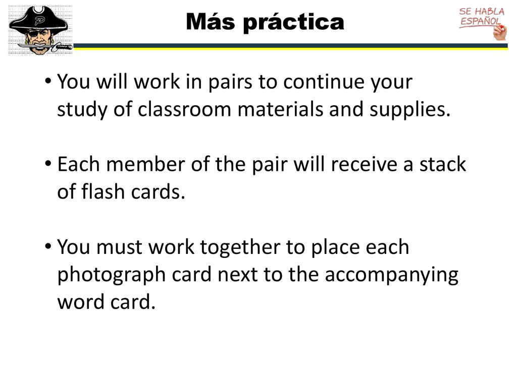 Más práctica You will work in pairs to continue your study of classroom materials and supplies.