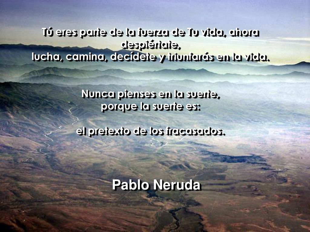 Pablo Neruda Tú eres parte de la fuerza de Tu vida, ahora despiértate,