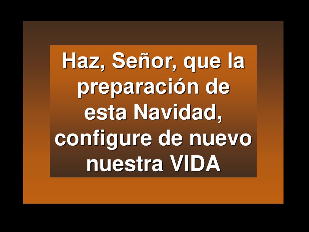 Haz, Señor, que la preparación de esta Navidad, configure de nuevo nuestra VIDA