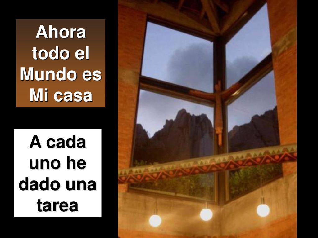 Ahora todo el Mundo es Mi casa A cada uno he dado una tarea