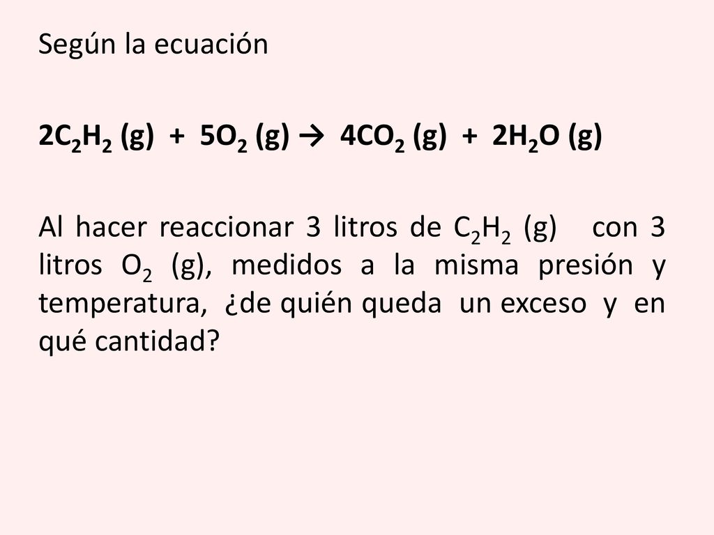 Según la ecuación 2C2H2 (g) + 5O2 (g) → 4CO2 (g) + 2H2O (g)
