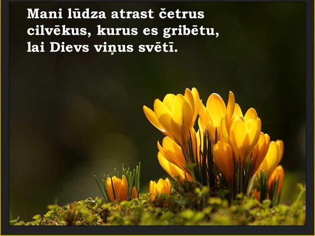 Mani lūdza atrast četrus cilvēkus, kurus es gribētu, lai Dievs viņus svētī.