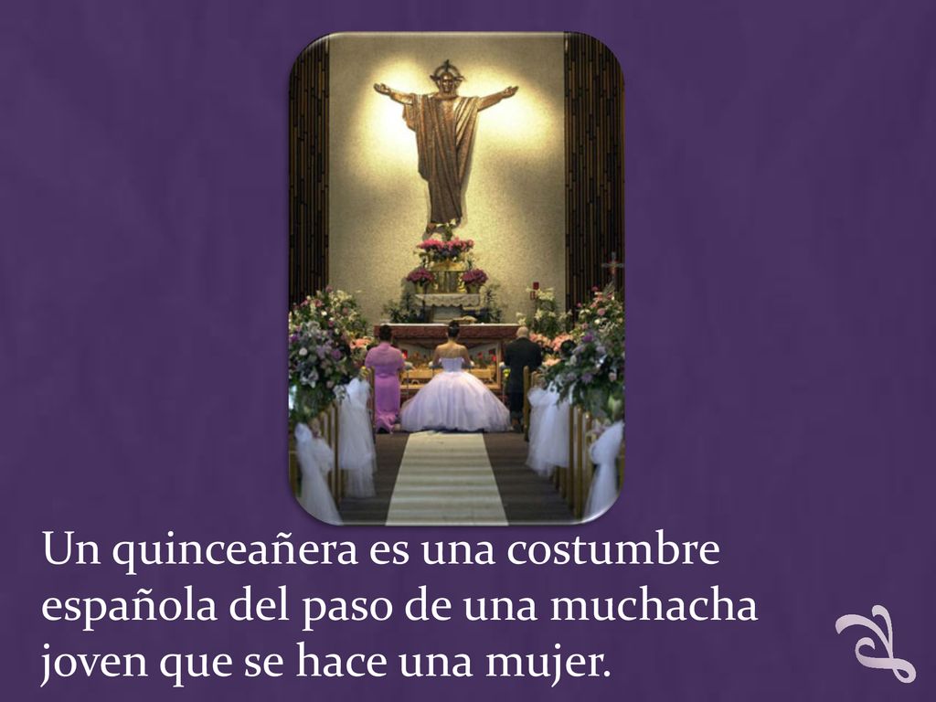 Un quinceañera es una costumbre española del paso de una muchacha joven que se hace una mujer.