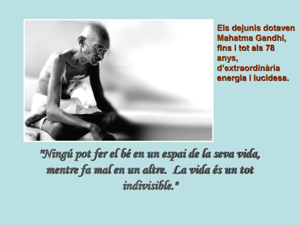Els dejunis dotaven Mahatma Gandhi, fins i tot als 78 anys, d’extraordinària energia i lucidesa.