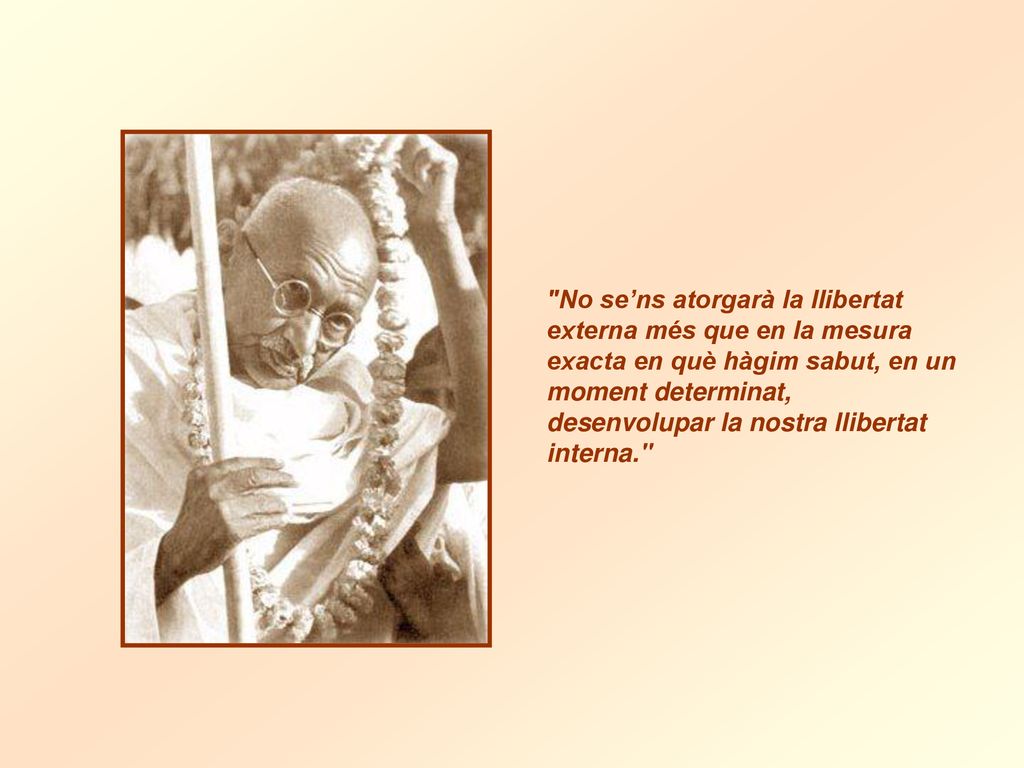 No se’ns atorgarà la llibertat externa més que en la mesura exacta en què hàgim sabut, en un moment determinat, desenvolupar la nostra llibertat interna.