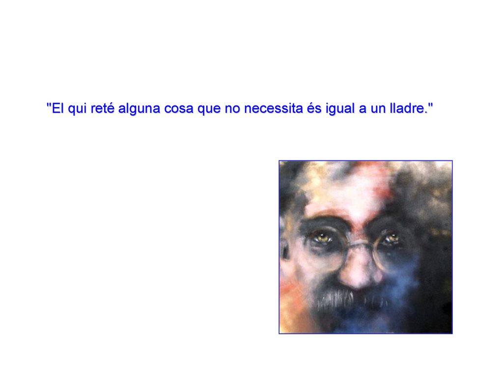 El qui reté alguna cosa que no necessita és igual a un lladre.