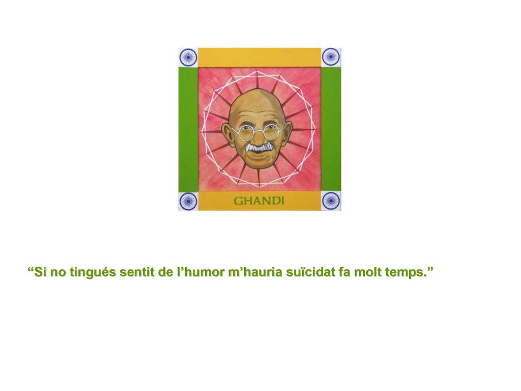 Si no tingués sentit de l’humor m’hauria suïcidat fa molt temps.