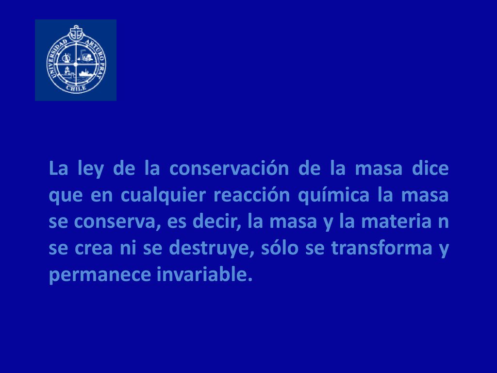 La ley de la conservación de la masa dice que en cualquier reacción química la masa se conserva, es decir, la masa y la materia n se crea ni se destruye, sólo se transforma y permanece invariable.