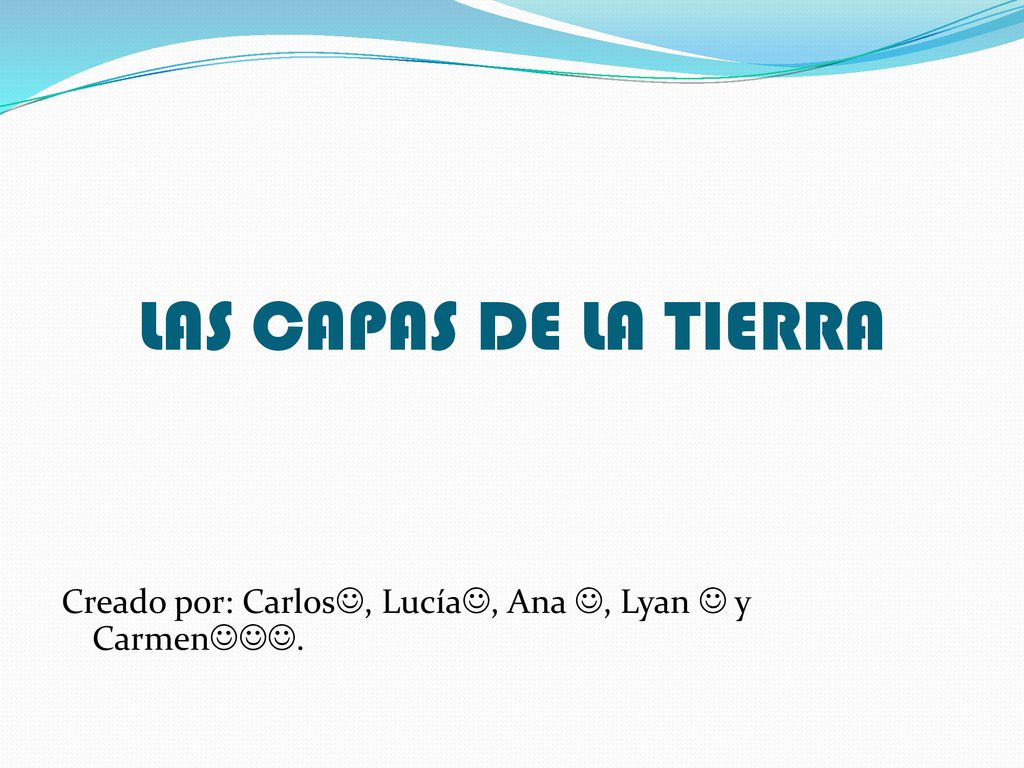LAS CAPAS DE LA TIERRA Creado por: Carlos, Lucía, Ana , Lyan  y Carmen.