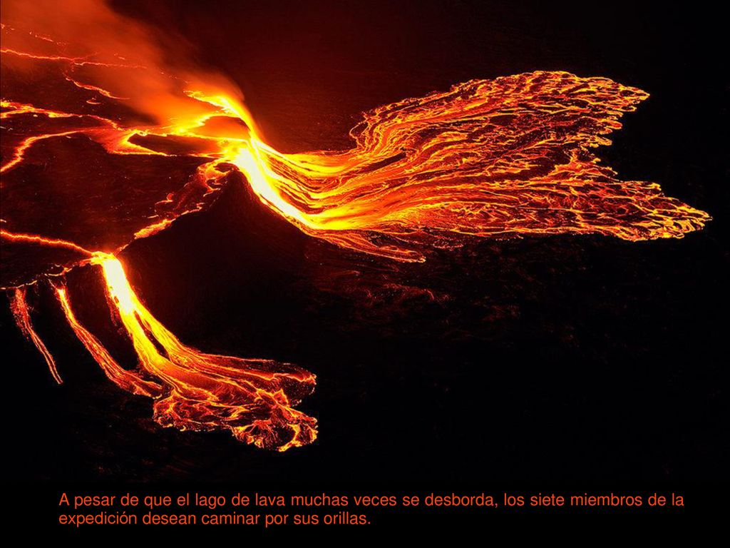 A pesar de que el lago de lava muchas veces se desborda, los siete miembros de la expedición desean caminar por sus orillas.