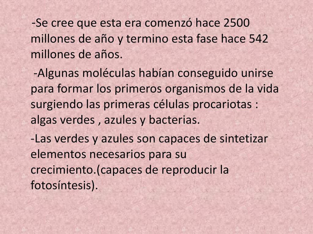 -Se cree que esta era comenzó hace 2500 millones de año y termino esta fase hace 542 millones de años.