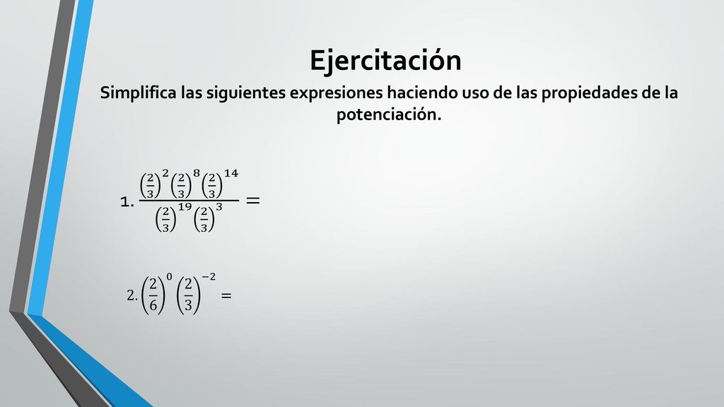 Ejercitación Simplifica las siguientes expresiones haciendo uso de las propiedades de la potenciación.