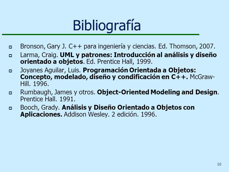 Bibliografía Bronson, Gary J. C++ para ingeniería y ciencias. Ed. Thomson,