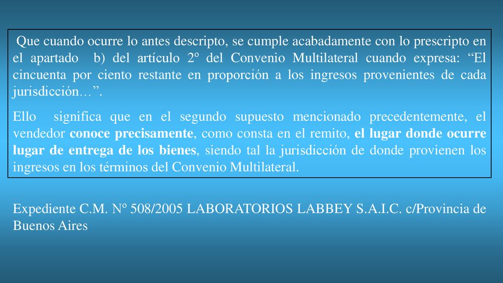 Que cuando ocurre lo antes descripto, se cumple acabadamente con lo prescripto en el apartado b) del artículo 2º del Convenio Multilateral cuando expresa: El cincuenta por ciento restante en proporción a los ingresos provenientes de cada jurisdicción… .