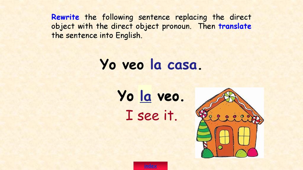 Yo veo la casa. Yo la veo. Yo la veo.