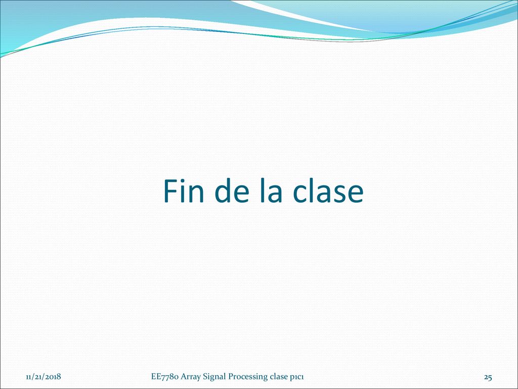 Fin de la clase 11/21/2018 EE7780 Array Signal Processing clase p1c1