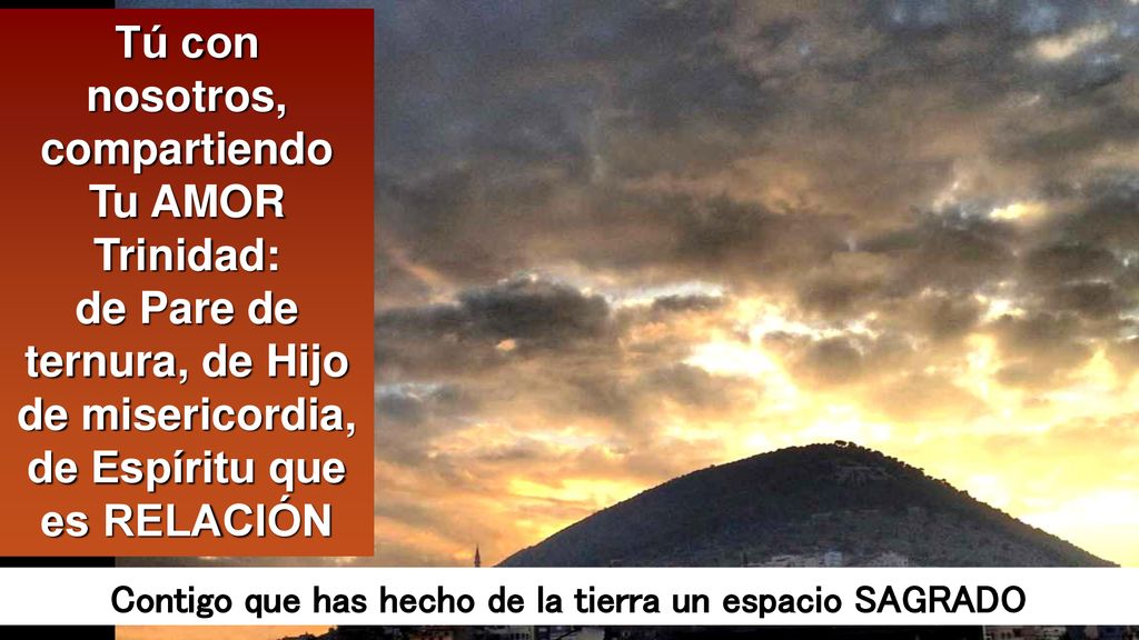 Contigo que has hecho de la tierra un espacio SAGRADO