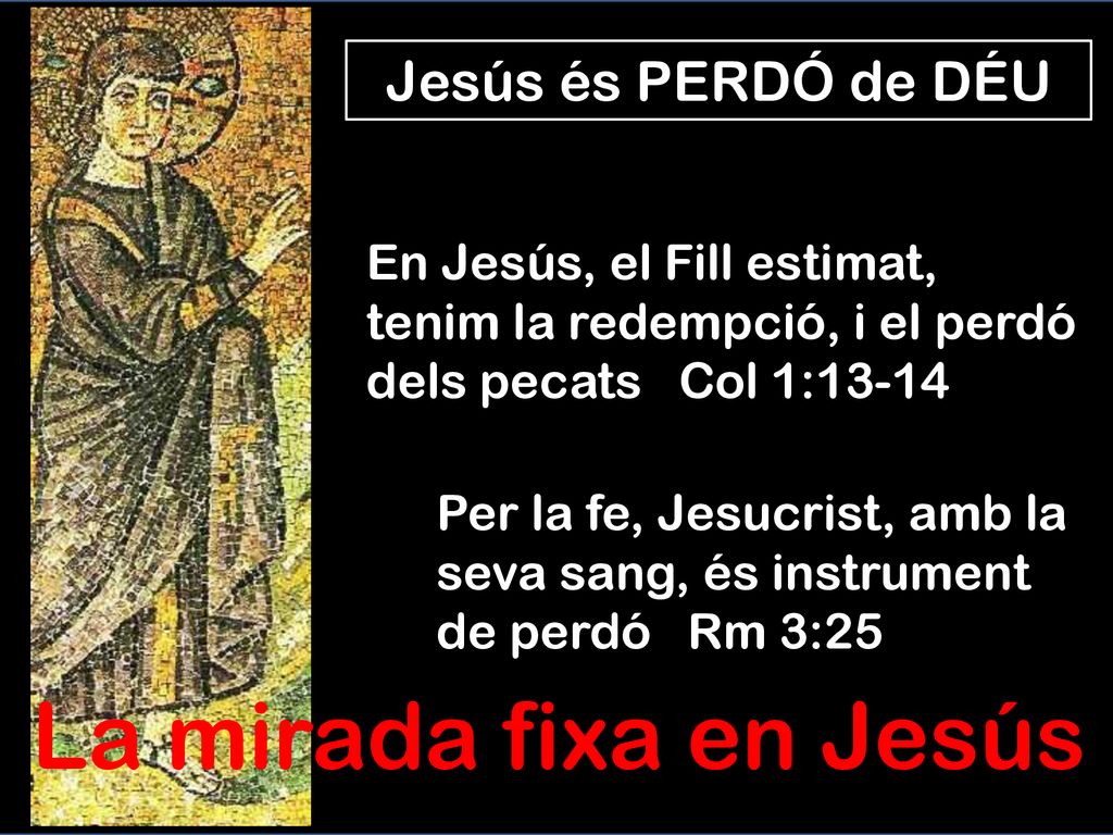 La mirada fixa en Jesús Jesús és PERDÓ de DÉU