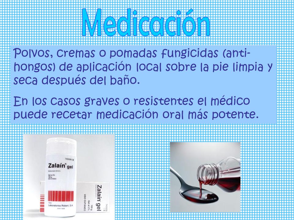 Medicación Polvos, cremas o pomadas fungicidas (anti-hongos) de aplicación local sobre la pie limpia y seca después del baño.