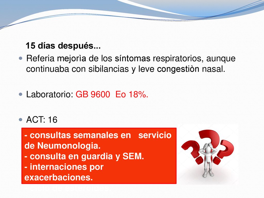 15 días después... Referia mejorìa de los síntomas respiratorios, aunque continuaba con sibilancias y leve congestiòn nasal.