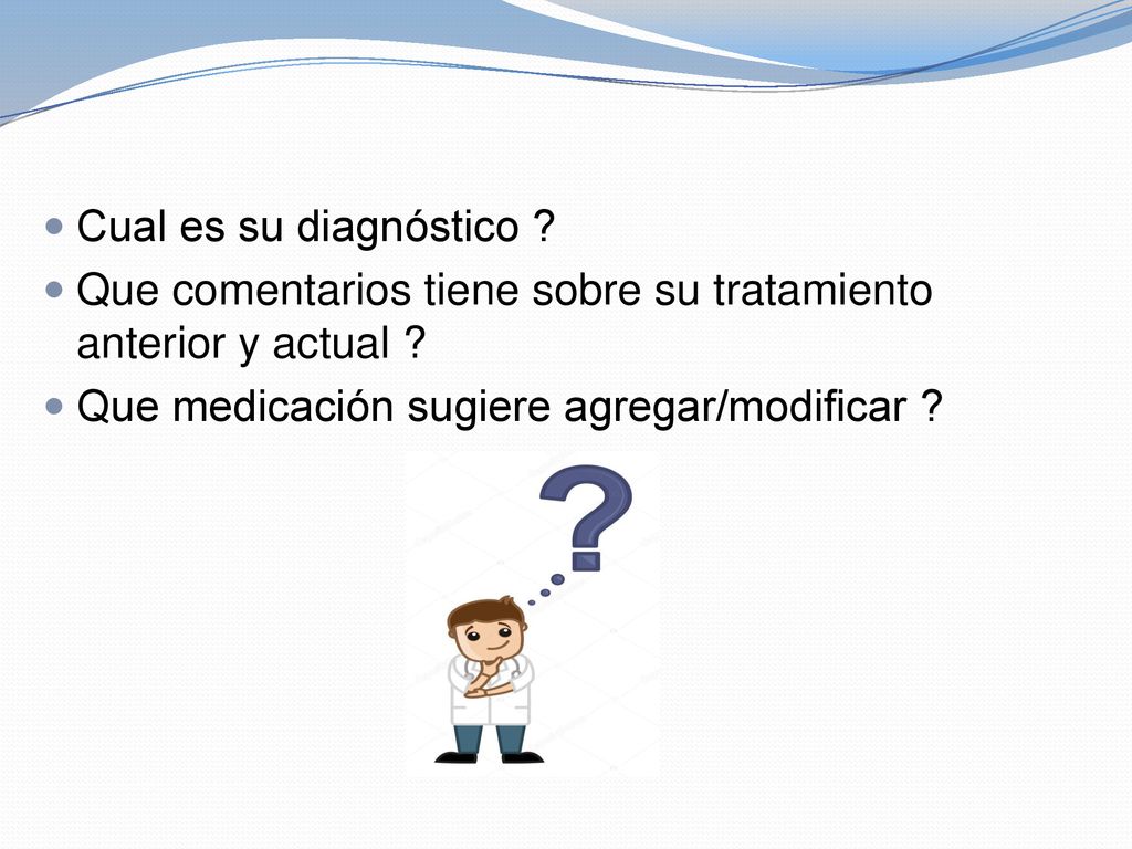 Cual es su diagnóstico . Que comentarios tiene sobre su tratamiento anterior y actual .
