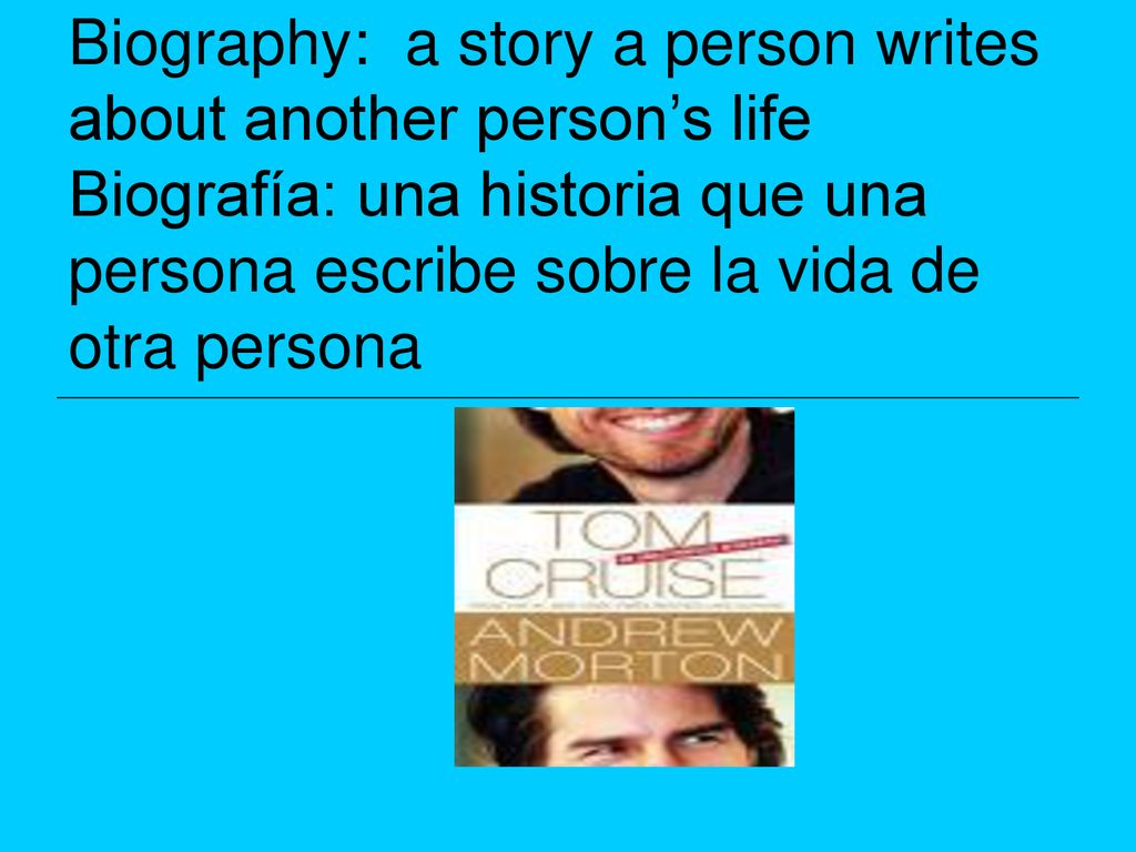 Biography: a story a person writes about another person’s life Biografía: una historia que una persona escribe sobre la vida de otra persona