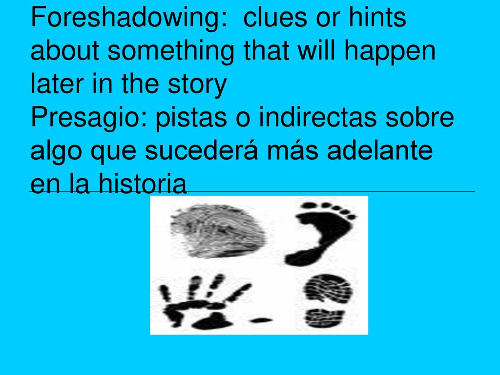 Foreshadowing: clues or hints about something that will happen later in the story Presagio: pistas o indirectas sobre algo que sucederá más adelante en la historia