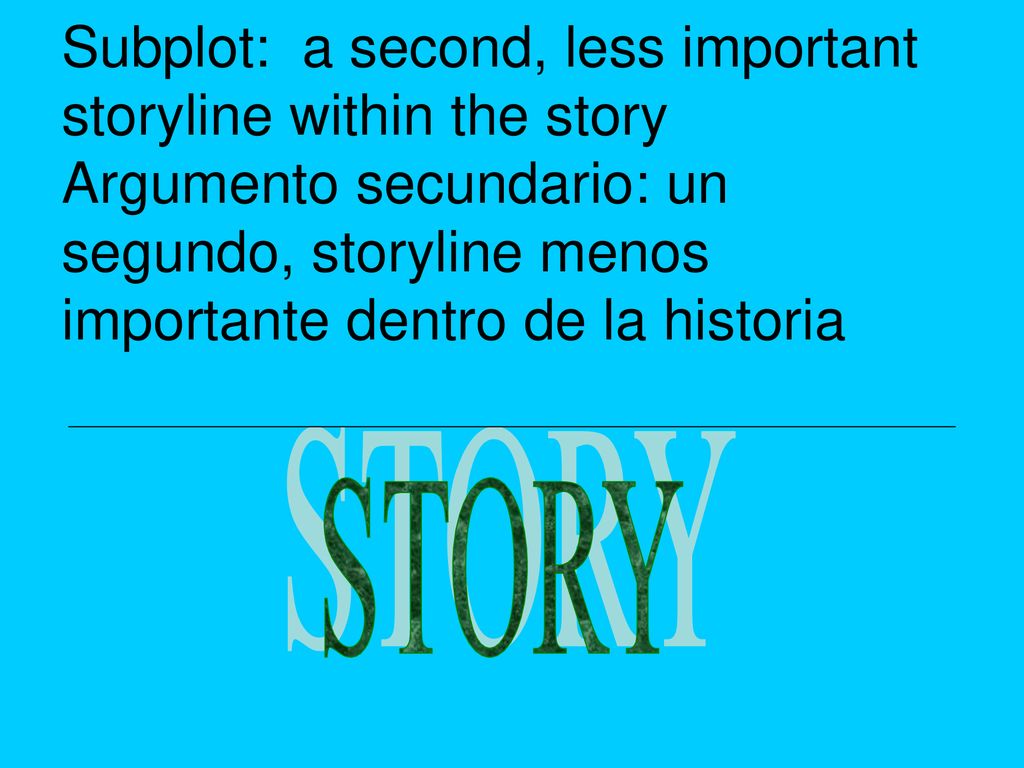 Subplot: a second, less important storyline within the story Argumento secundario: un segundo, storyline menos importante dentro de la historia