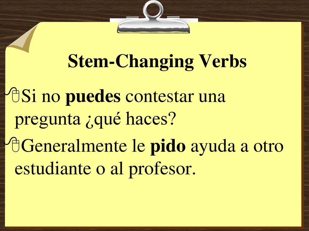 Stem-Changing Verbs Si no puedes contestar una pregunta ¿qué haces.