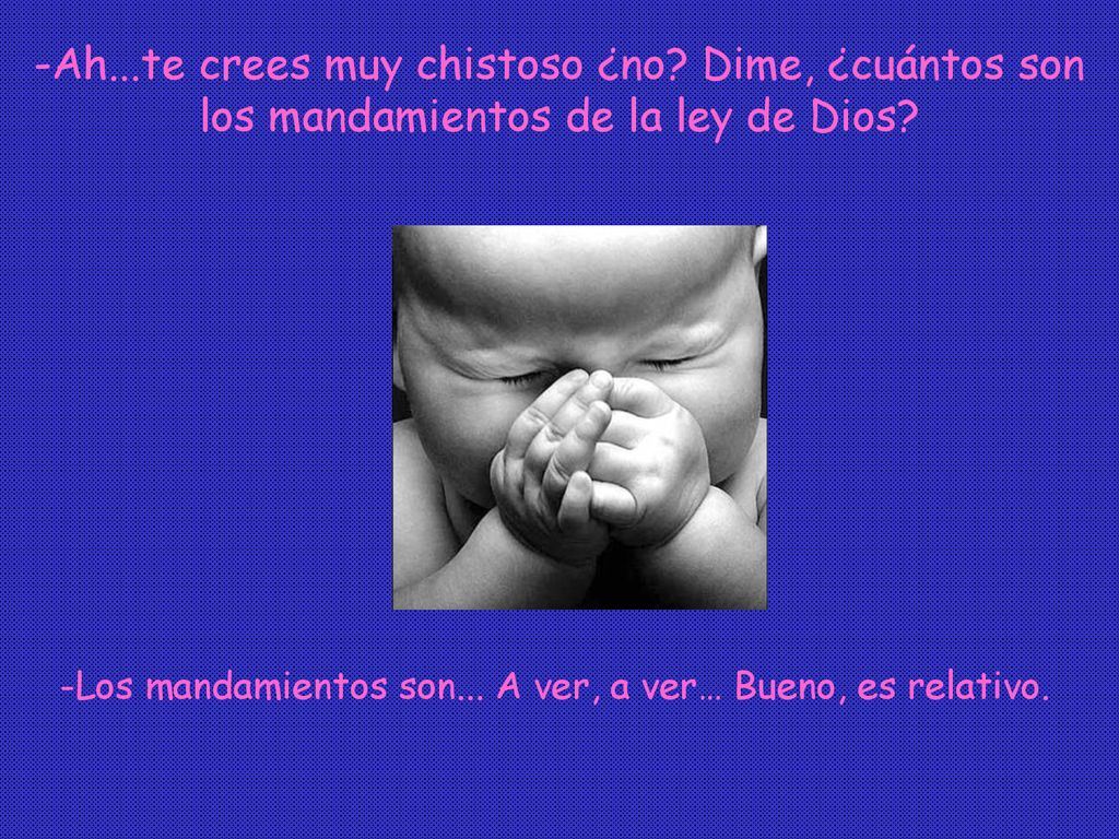-Los mandamientos son... A ver, a ver… Bueno, es relativo.