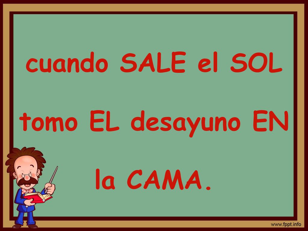 cuando SALE el SOL tomo EL desayuno EN la CAMA.