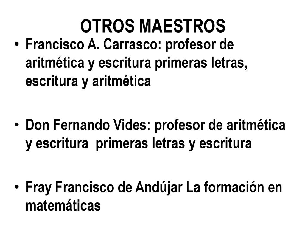OTROS MAESTROS Francisco A. Carrasco: profesor de aritmética y escritura primeras letras, escritura y aritmética.