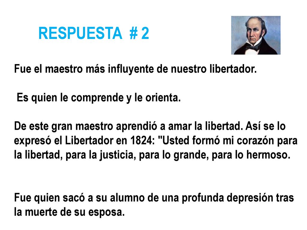 RESPUESTA # 2 Fue el maestro más influyente de nuestro libertador.