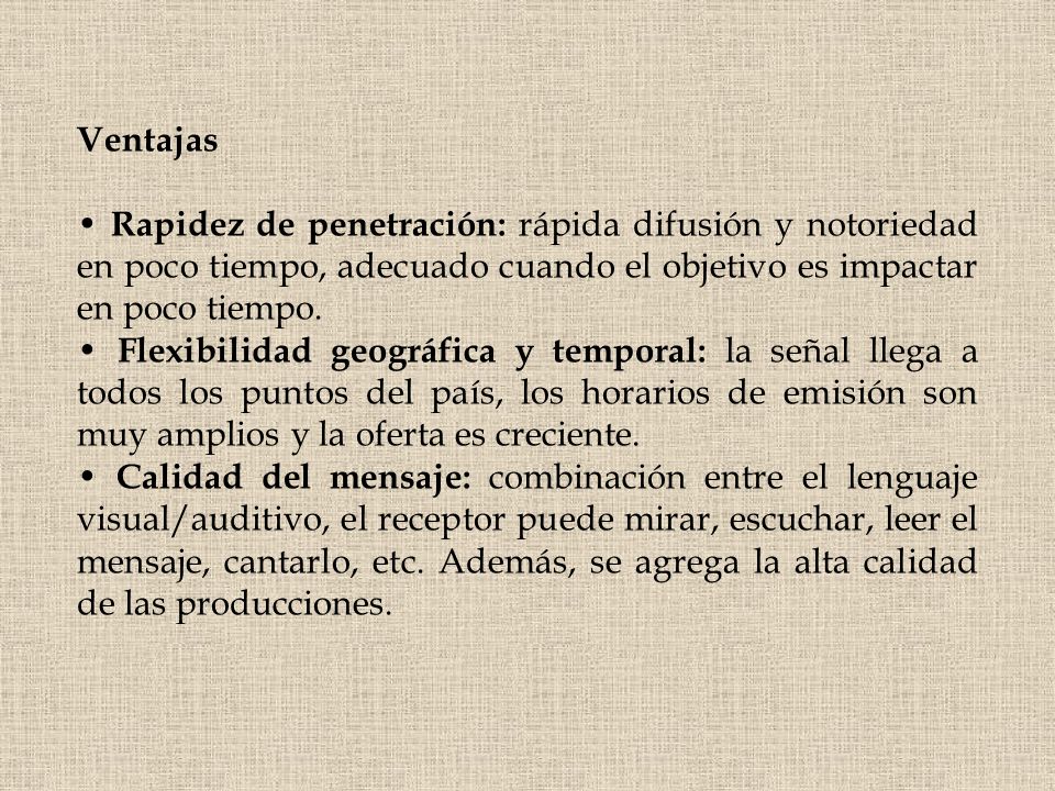 Ventajas • Rapidez de penetración: rápida difusión y notoriedad en poco tiempo, adecuado cuando el objetivo es impactar en poco tiempo.