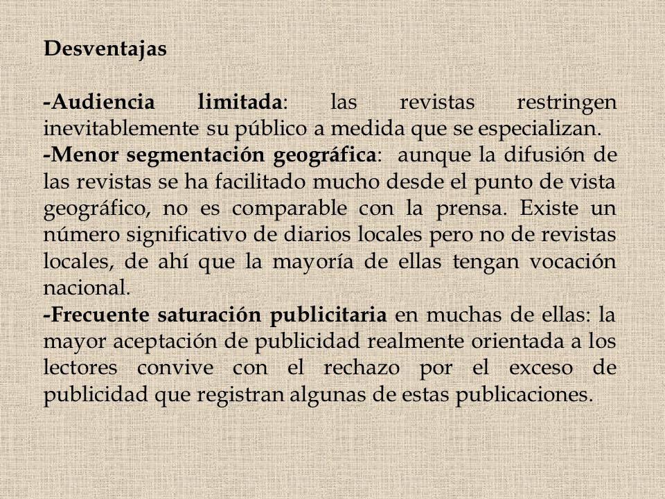 Desventajas -Audiencia limitada: las revistas restringen inevitablemente su público a medida que se especializan.