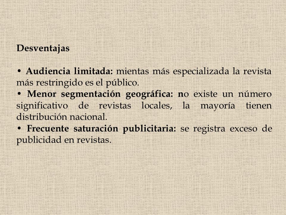 Desventajas • Audiencia limitada: mientas más especializada la revista más restringido es el público.