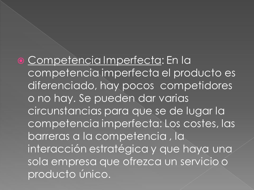 Competencia Imperfecta: En la competencia imperfecta el producto es diferenciado, hay pocos competidores o no hay.