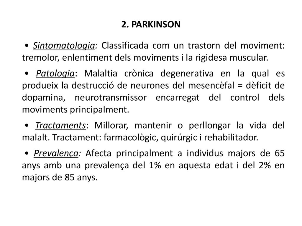 2. PARKINSON • Sintomatologia: Classificada com un trastorn del moviment: tremolor, enlentiment dels moviments i la rigidesa muscular.