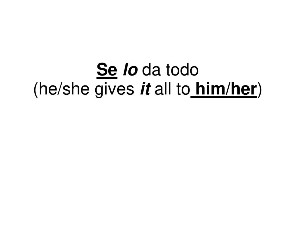 Se lo da todo (he/she gives it all to him/her)
