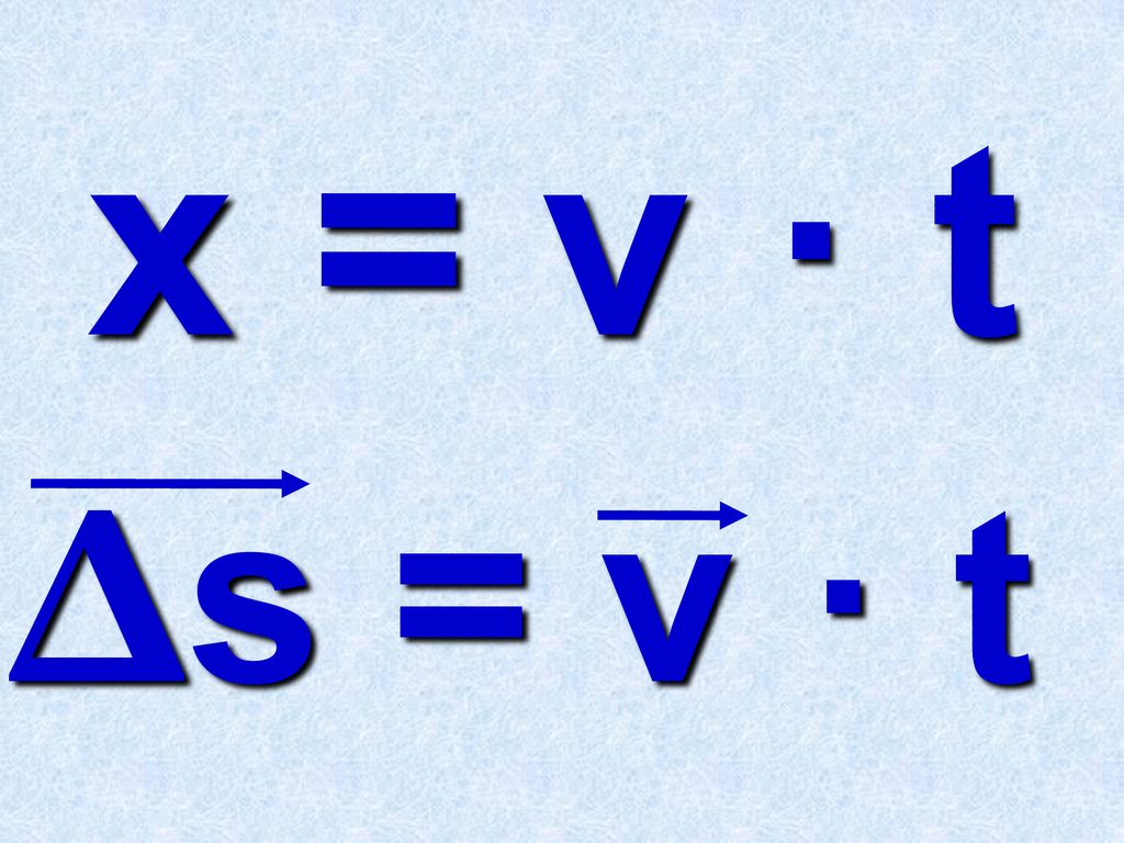 x = v · t Δs = v · t
