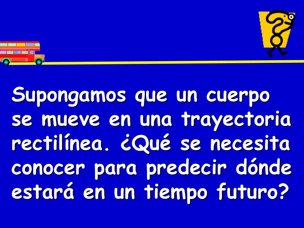 Supongamos que un cuerpo se mueve en una trayectoria rectilínea