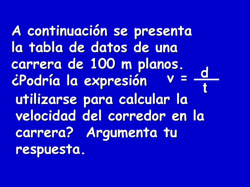 d t. v = A continuación se presenta la tabla de datos de una carrera de 100 m planos. ¿Podría la expresión.