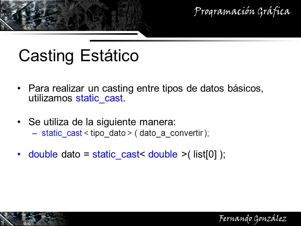 Casting Estático Para realizar un casting entre tipos de datos básicos, utilizamos static_cast. Se utiliza de la siguiente manera: