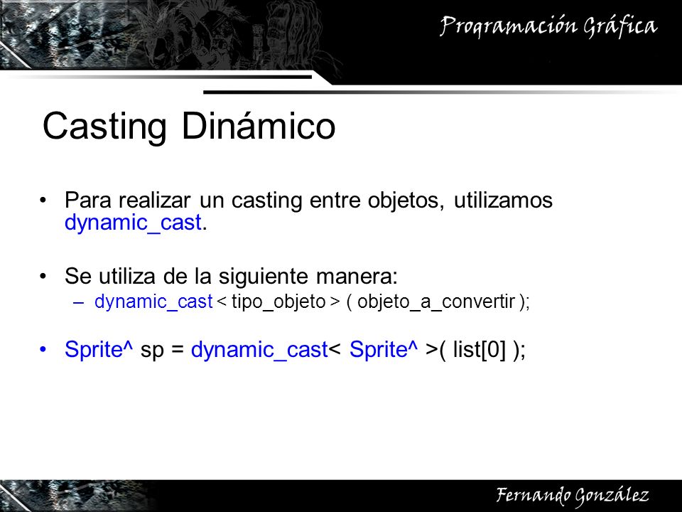 Casting Dinámico Para realizar un casting entre objetos, utilizamos dynamic_cast. Se utiliza de la siguiente manera: