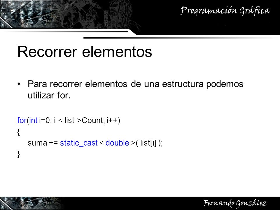Recorrer elementos Para recorrer elementos de una estructura podemos utilizar for. for(int i=0; i < list->Count; i++)
