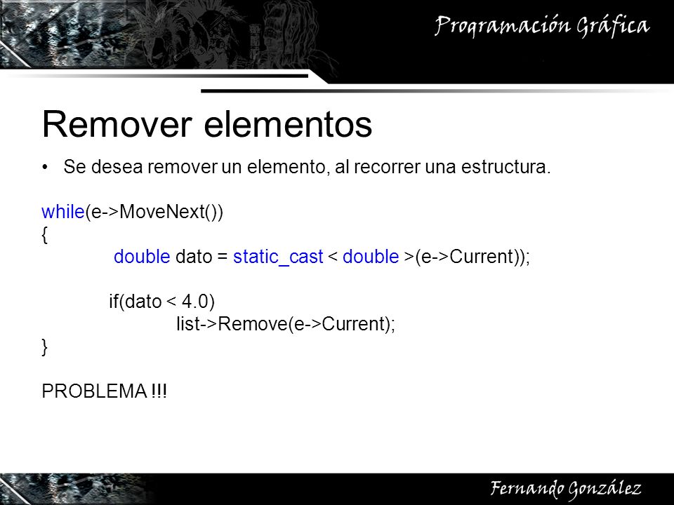Remover elementos Se desea remover un elemento, al recorrer una estructura. while(e->MoveNext()) {