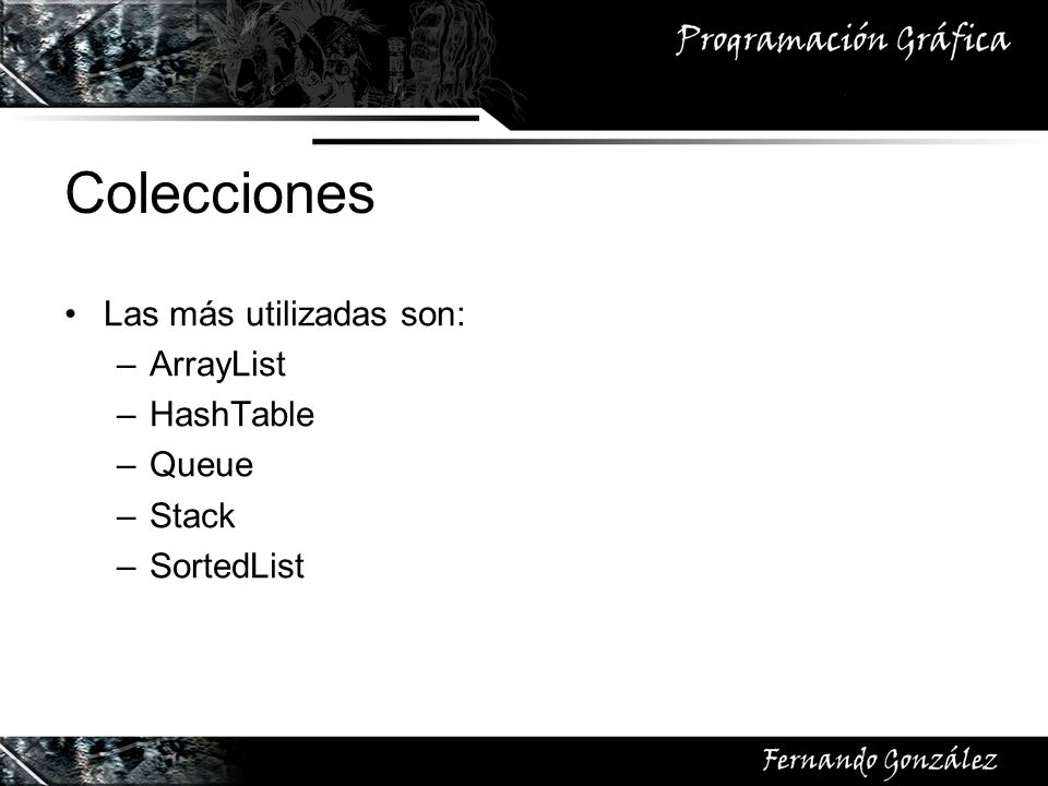 Colecciones Las más utilizadas son: ArrayList HashTable Queue Stack