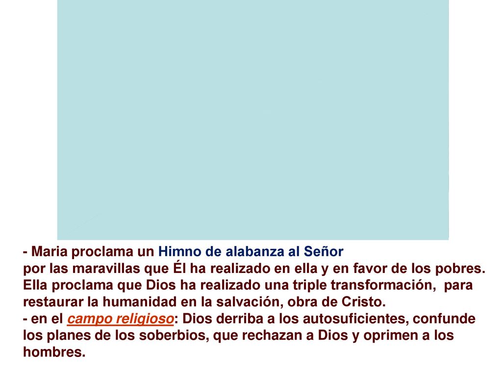 - Maria proclama un Himno de alabanza al Señor por las maravillas que Él ha realizado en ella y en favor de los pobres.