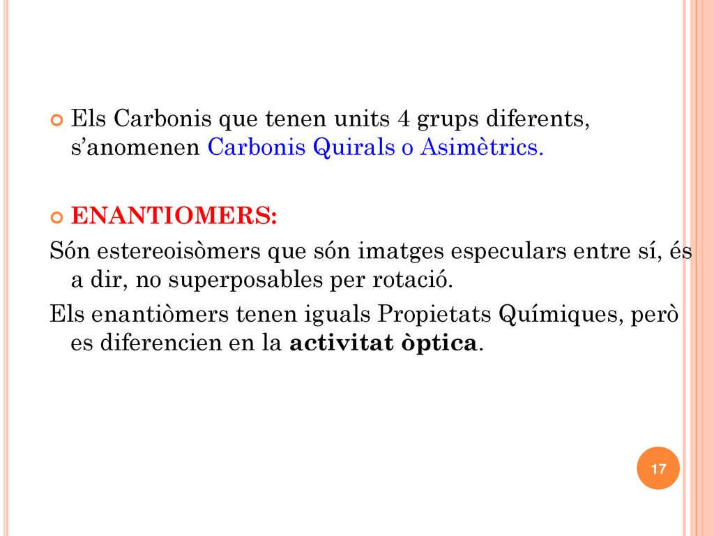 Els Carbonis que tenen units 4 grups diferents, s’anomenen Carbonis Quirals o Asimètrics.