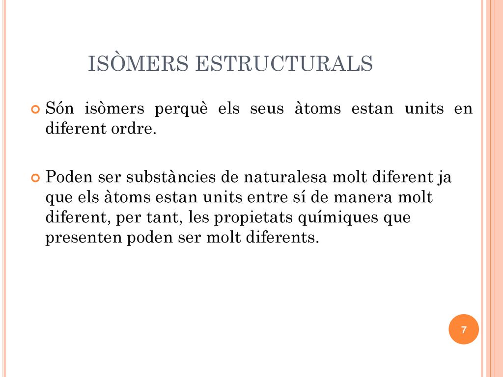 ISÒMERS ESTRUCTURALS Són isòmers perquè els seus àtoms estan units en diferent ordre.